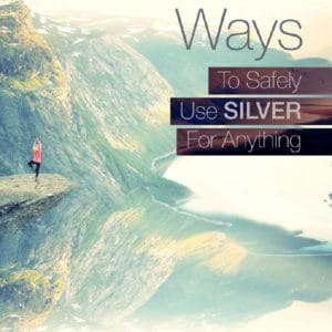 ELEVEN WAYS TO SAFELY USE SILVER FOR ANYTHING